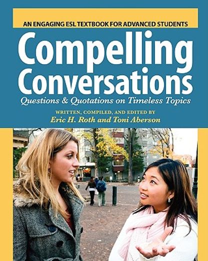 Compelling Conversations: Questions and Quotations on Timeless Topics- An Engaging ESL Textbook for Advanced Students (in English)