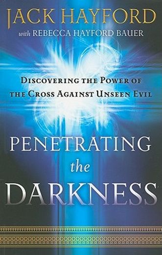 penetrating the darkness,discovering the power of the cross against unseen evil (en Inglés)
