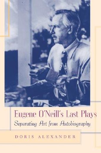 eugene o´neill´s last plays,separating art from autobiography