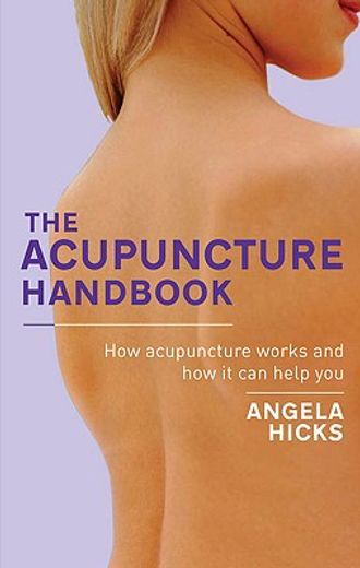 the acupuncture handbook,how acupuncture works and how it can help you