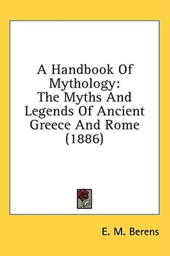 a handbook of mythology,the myths and legends of ancient greece and rome