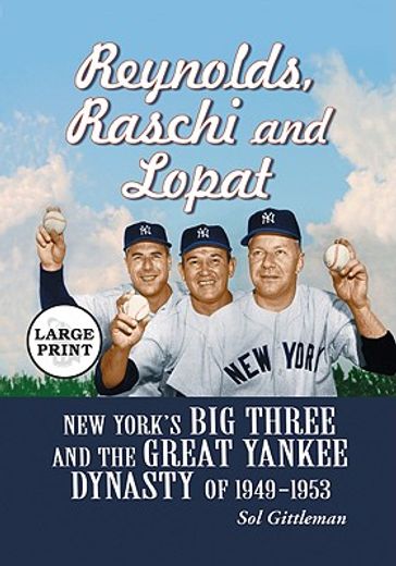 reynolds, raschi and lopat,new york´s big three and the great yankee dynasty of 1949-1953