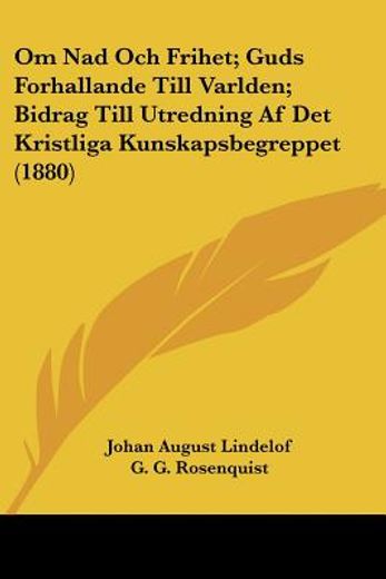 Om nad och Frihet; Guds Forhallande Till Varlden; Bidrag Till Utredning af det Kristliga Kunskapsbegreppet (1880)