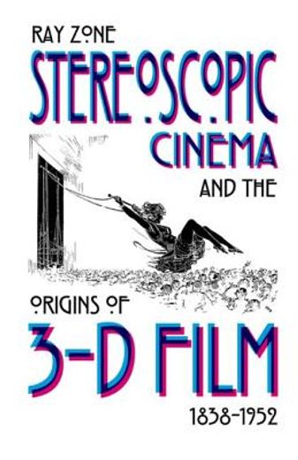 stereoscopic cinema & the origins of 3-d film, 1838-1952