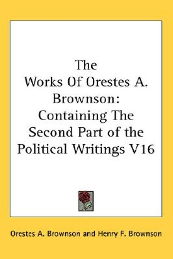 the works of orestes a. brownson,containing the second part of the political writings
