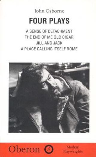 John Osborne: Four Plays: A Sense of Detachment; The End of Me Old Cigar; Jill and Jack; A Place Calling Itself Rome (in English)