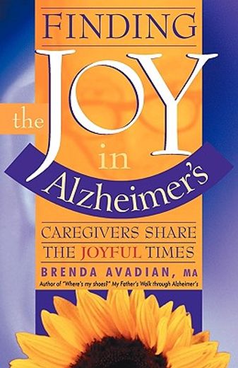 finding the joy in alzheimer´s,caregivers share the joyful times (en Inglés)