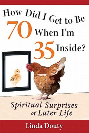 how did i get to be 70 when i`m 35 inside?,spiritual surprises of later life (en Inglés)