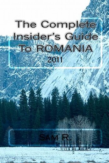 the complete insider ` s guide to romania: 2011
