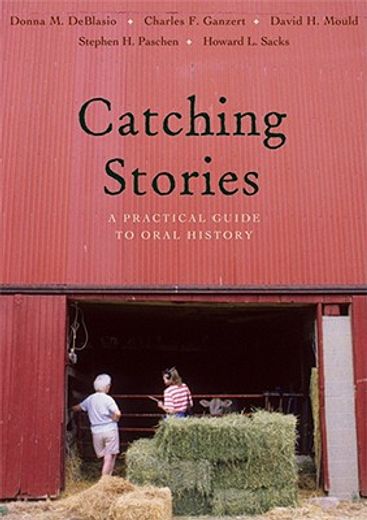 catching stories,a practical guide to oral history