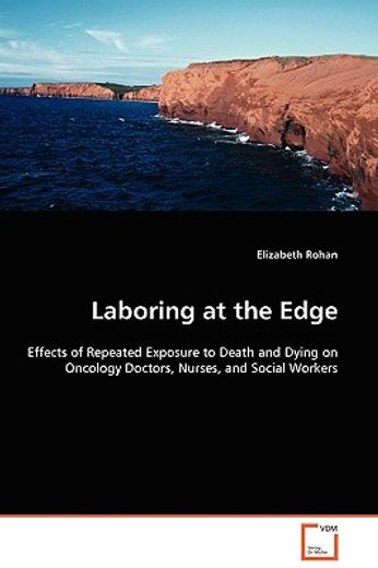 laboring at the edge - effects of repeated exposure to death and dying on oncology doctors, nurses,