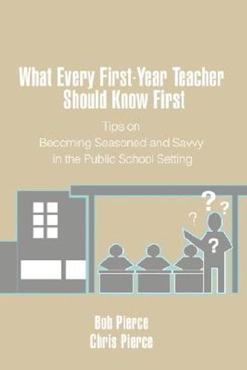 what every first-year teacher should know first,tips on becoming seasoned and savvy in the public school setting