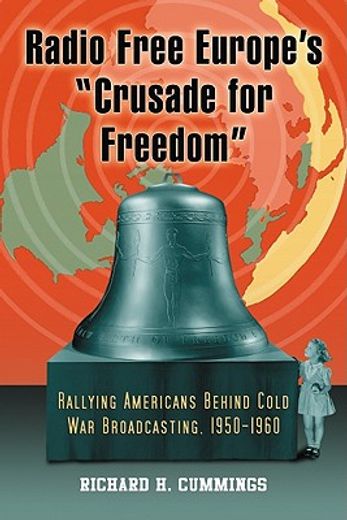 radio free europe´s crusade for freedom,rallying americans behind cold war broadcasting, 1950-1960