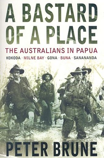 a bastard of a place,the australians in papua, kokoda-milne bay-gona-buna-sanananda