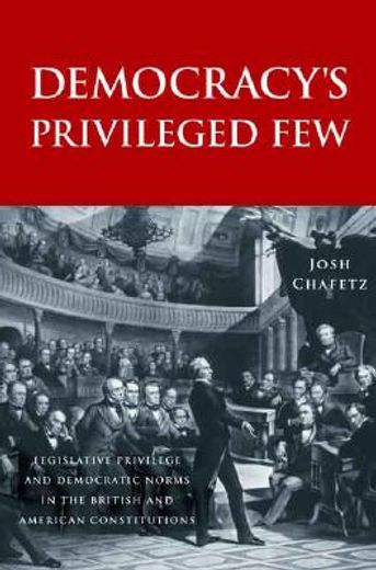 democracy´s privileged few,legislative privilege and democratic norms in the british and american constitutions