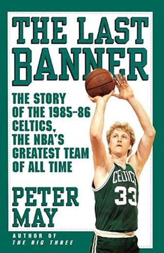 the last banner,the story of the 1985-86 celtics, the nba´s greatest team of all time (en Inglés)