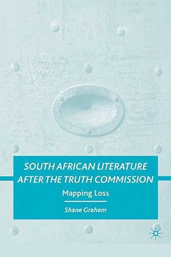 south african literature after the truth commission,mapping loss