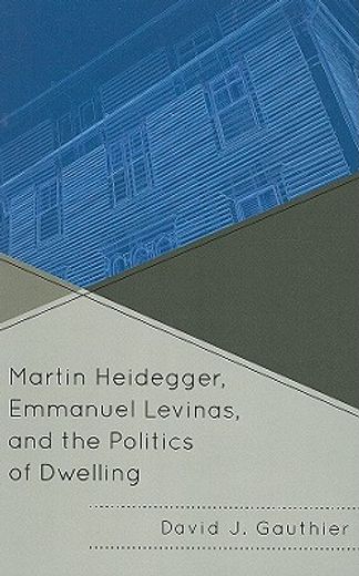 martin heidegger, emmanuel levinas, and the politics of dwelling