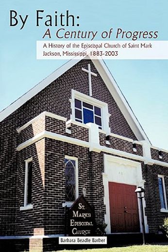 by faith,a century of progress, a history of the episcopal church of saint mark, jackson, mississippi 1883-20