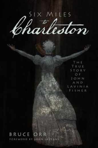 Six Miles to Charleston: The True Story of John and Lavinia Fisher (en Inglés)