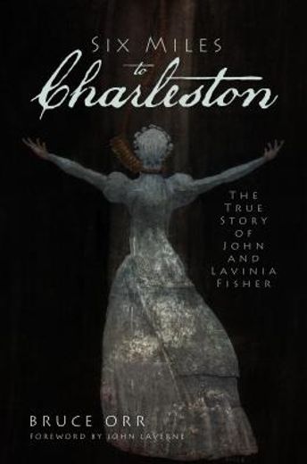 Six Miles to Charleston: The True Story of John and Lavinia Fisher 