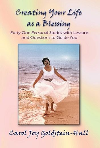 creating your life as a blessing,forty-one personal stories with lessons and questions to guide you