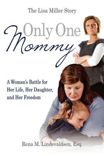 only one mommy: a woman ` s battle for her life, her daughter, and her freedom: the lisa miller story
