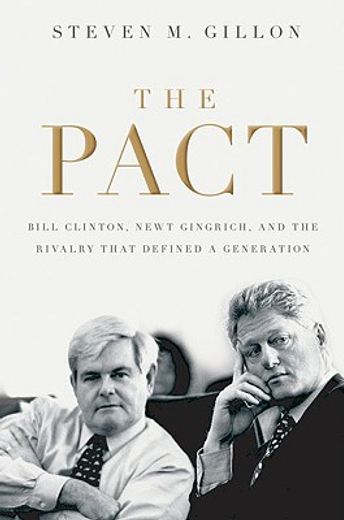 the pact,bill clinton, newt gingrich, and the rivalry that defined a generation (en Inglés)