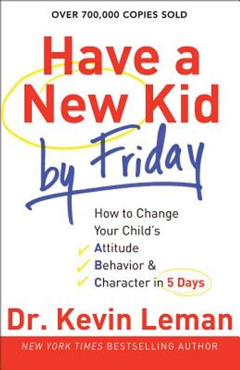 have a new kid by friday,how to change your child´s attitude, behavior & character in 5 days (in English)