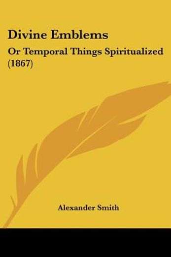 divine emblems: or temporal things spiri