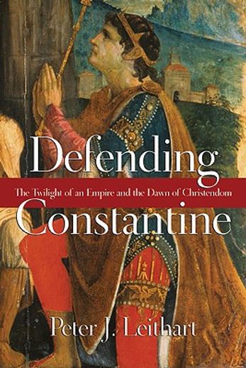 defending constantine,the twilight of an empire and the dawn of christendom (en Inglés)