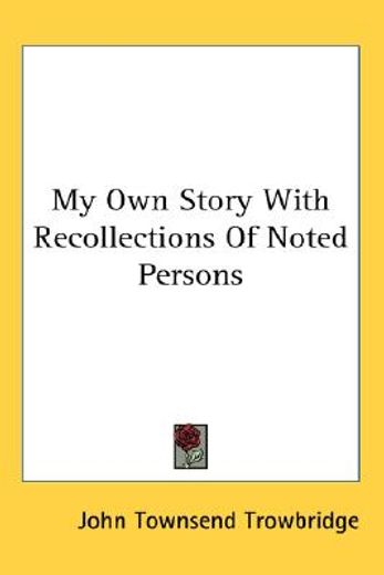 my own story with recollections of noted persons