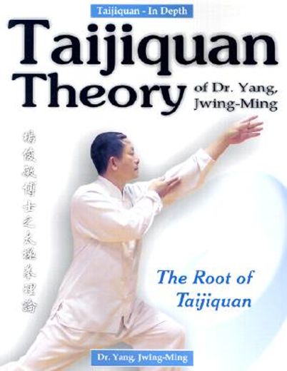 taijiquan theory of dr. yang, jwing-ming,the root of taijuquan