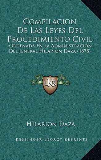 compilacion de las leyes del procedimiento civil: ordenada en la administracion del jeneral hilarion daza (1878)