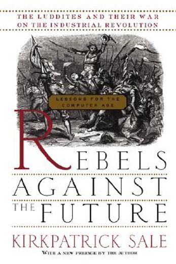 rebels against the future,the luddites and their war on the industrial revolution : lessons for the computer age