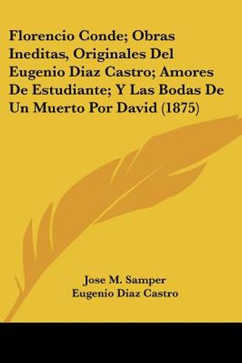 Florencio Conde; Obras Ineditas, Originales del Eugenio Diaz Castro; Amores de Estudiante; Y las Bodas de un Muerto por David (1875)