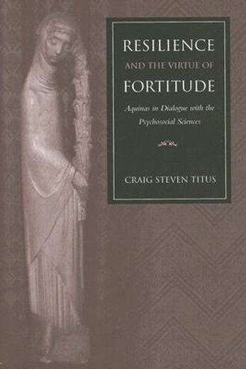 resilience and the virtue of fortitude,aquinas in dialogue with the psychosocial sciences