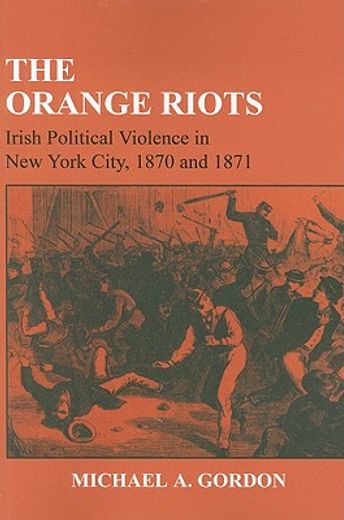 the orange riots,irish political violence in new york city, 1870 and 1871 (en Inglés)