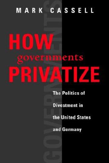 how governments privatize,the politics of divestment in the united states and germany