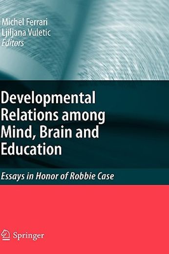 the developmental relations between mind, brain and education,essays in honor of robbie case