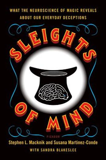 sleights of mind,what the neuroscience of magic reveals about our everyday deceptions