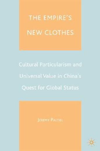 the empire´s new clothes,cultural particularlism and universal value in china´s quest for global status