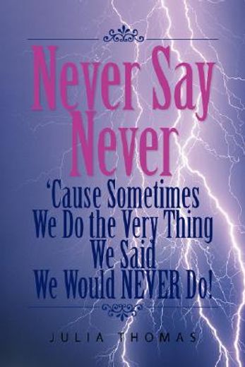 never say never ´cause sometimes we do the very thing we said we would never do!