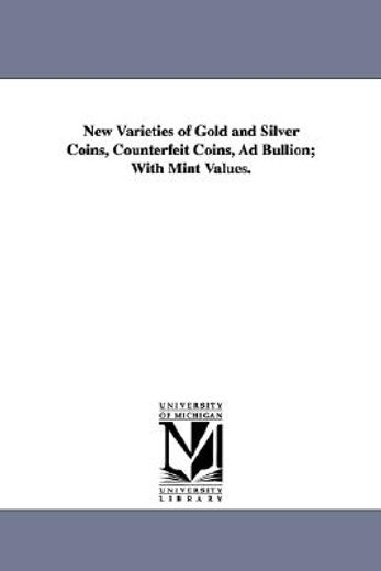new varieties of gold and silver coins, counterfeit coins, ad bullion, with mint values