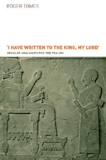 ´i have written to the king, my lord,secular analogies for the psalms