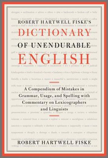 robert hartwell fiske ` s dictionary of unendurable english: a compendium of mistakes in grammar, usage, and spelling with commentary on lexicographers (en Inglés)