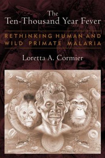 The Ten-Thousand Year Fever: Rethinking Human and Wild-Primate Malarias (en Inglés)