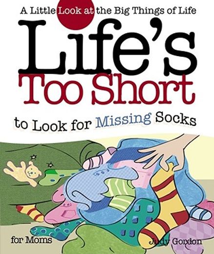life`s too short to look for the missing sock,a little look at the big things of life