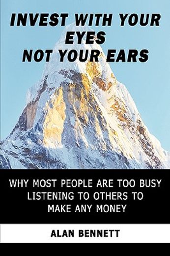 invest with your eyes not your ears,why most people are too busy listening to others to make any money