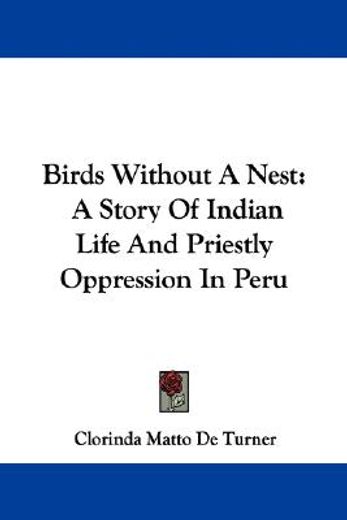 birds without a nest,a story of indian life and priestly oppression in peru